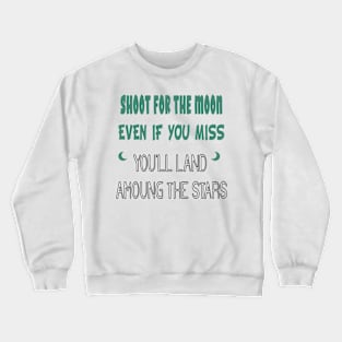 Shoot for the Moon, Even If You Miss, You'll Land Among the Stars Crewneck Sweatshirt